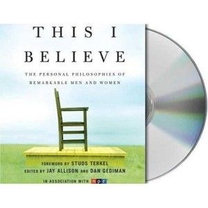 This I Believe-The Personal Philosophies of Remarkable Men & Women NPR Series